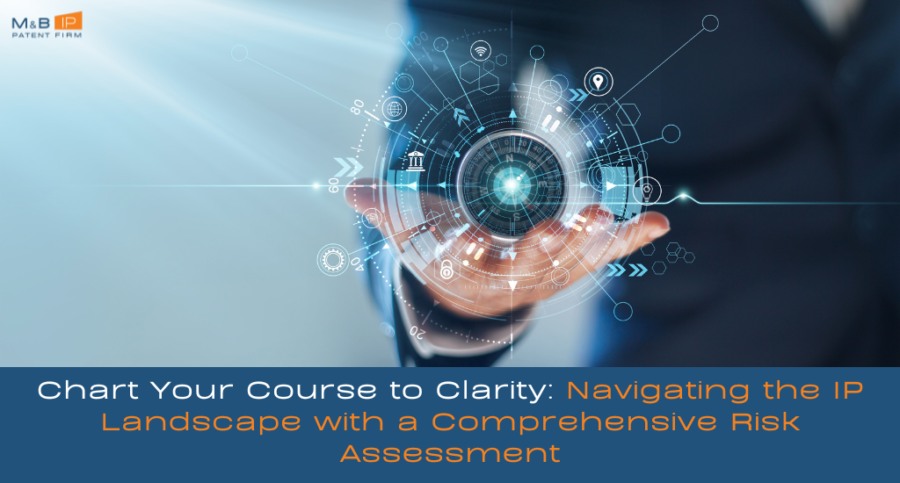 Navigating the IP Landscape with a Comprehensive Risk Assessment - M&B IP